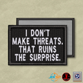 I Don't Make Threats, That Ruins The Surprise Morale Patch | Made in USA | VELCRO® Brand Hook Backing